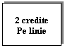 Text Box: 2 credite
Pe linie

